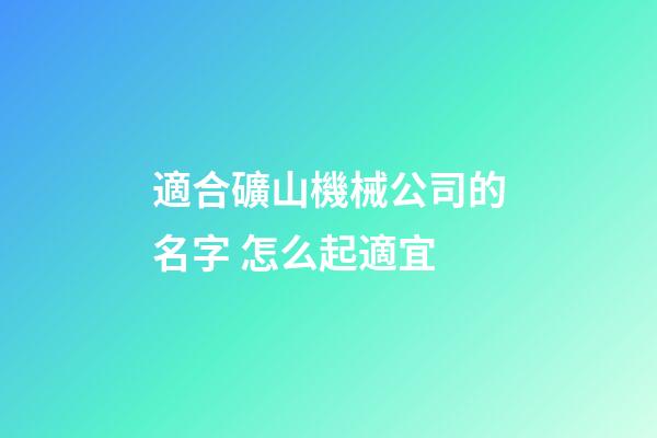 適合礦山機械公司的名字 怎么起適宜-第1張-公司起名-玄機派
